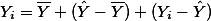 $Y_i = \overline{Y} + (\hat Y - \overline{Y}) + (Y_i - \hat Y)$