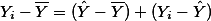 $Y_i - \overline{Y} = (\hat Y - \overline{Y}) + (Y_i - \hat Y)$