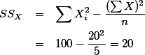  \begin{eqnarray}
 SS_{X} & = & \sum X_i^2 - \frac{(\sum X)^2}{n} \nonumber \\
 & = & 100-\frac{20^2}{5}= 20 \nonumber
 \end{eqnarray}
