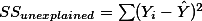 $SS_{unexplained} = \sum (Y_i-\hat {Y})^2$